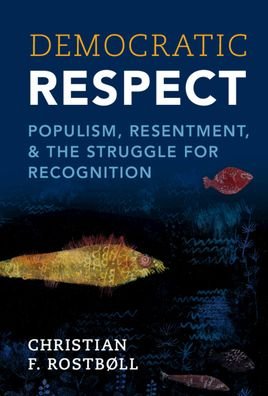 Democratic Respect: Populism, Resentment, and the Struggle for Recognition - Rostbøll, Christian F. (University of Copenhagen) - Boeken - Cambridge University Press - 9781009340878 - 23 maart 2023