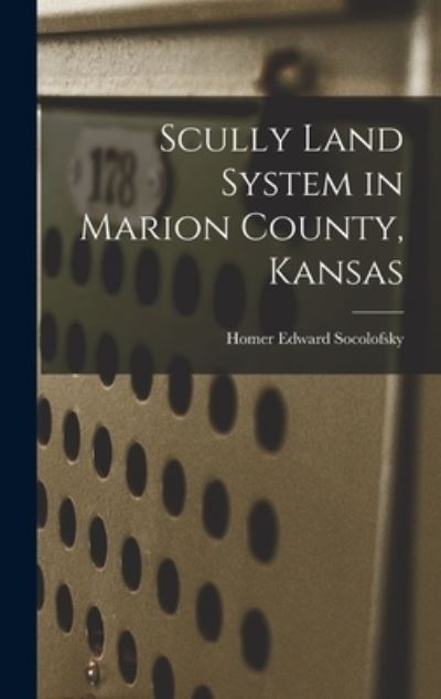 Cover for Homer Edward 1922- Socolofsky · Scully Land System in Marion County, Kansas (Hardcover Book) (2021)