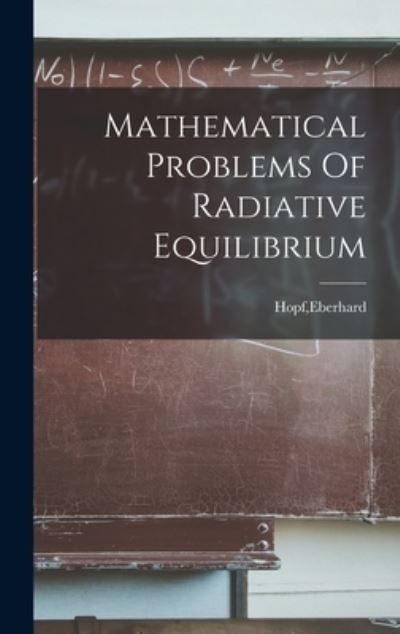 Mathematical Problems Of Radiative Equilibrium - Eberhard Hopf - Books - Hassell Street Press - 9781014258878 - September 9, 2021