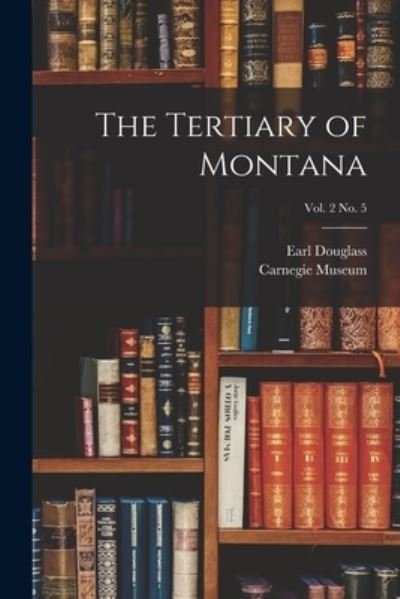 Cover for Earl B 1862 Douglass · The Tertiary of Montana; vol. 2 no. 5 (Paperback Book) (2021)