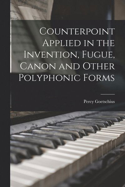 Cover for Percy Goetschius · Counterpoint Applied in the Invention, Fugue, Canon and Other Polyphonic Forms (Book) (2022)