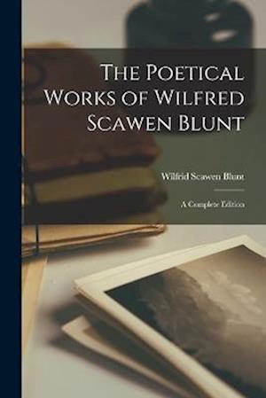 Poetical Works of Wilfred Scawen Blunt - Wilfrid Scawen Blunt - Books - Creative Media Partners, LLC - 9781016337878 - October 27, 2022