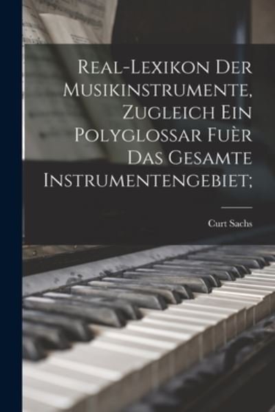 Real-Lexikon der Musikinstrumente, Zugleich ein Polyglossar Fuèr das Gesamte Instrumentengebiet; - Curt Sachs - Kirjat - Creative Media Partners, LLC - 9781016720878 - torstai 27. lokakuuta 2022
