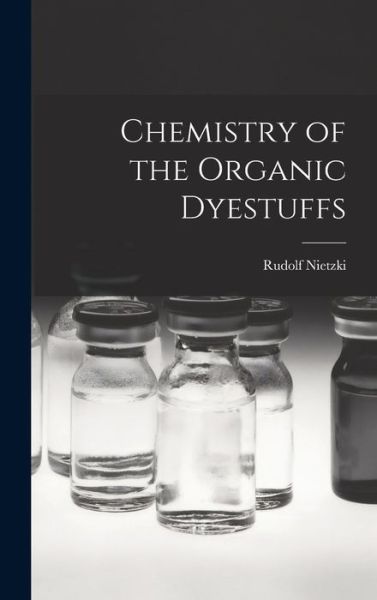 Cover for Rudolf Nietzki · Chemistry of the Organic Dyestuffs (Book) (2022)