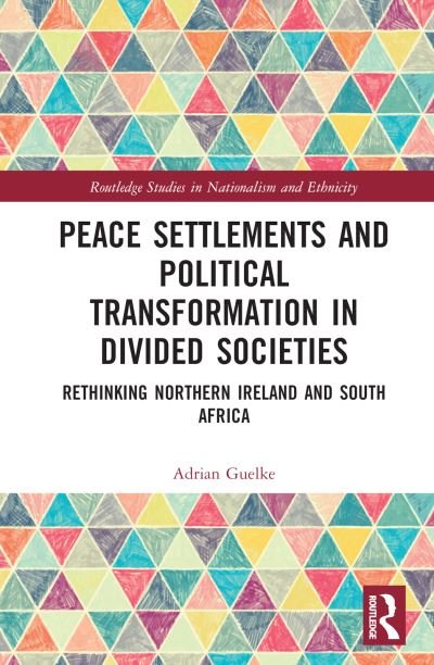 Cover for Guelke, Adrian (Queen’s University Belfast, UK) · Peace Settlements and Political Transformation in Divided Societies: Rethinking Northern Ireland and South Africa - Routledge Studies in Nationalism and Ethnicity (Inbunden Bok) (2022)