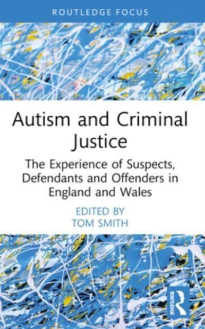 Autism and Criminal Justice: The Experience of Suspects, Defendants and Offenders in England and Wales - Routledge Contemporary Issues in Criminal Justice and Procedure (Paperback Book) (2024)