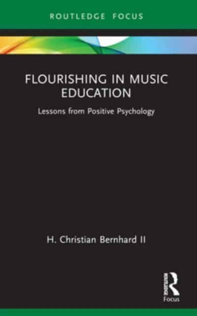 Flourishing in Music Education: Lessons from Positive Psychology - Routledge New Directions in Music Education Series - H. Christian Bernhard II - Kirjat - Taylor & Francis Ltd - 9781032362878 - keskiviikko 9. lokakuuta 2024