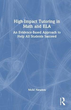 High-Impact Tutoring in Math and ELA: An Evidence-Based Approach to Help All Students Succeed - Newton, Nicki (Newton Educational Consulting, USA) - Books - Taylor & Francis Ltd - 9781032403878 - August 18, 2025