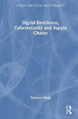 Cover for Tarnveer Singh · Digital Resilience, Cybersecurity and Supply Chains - Business and Digital Transformation (Gebundenes Buch) (2025)