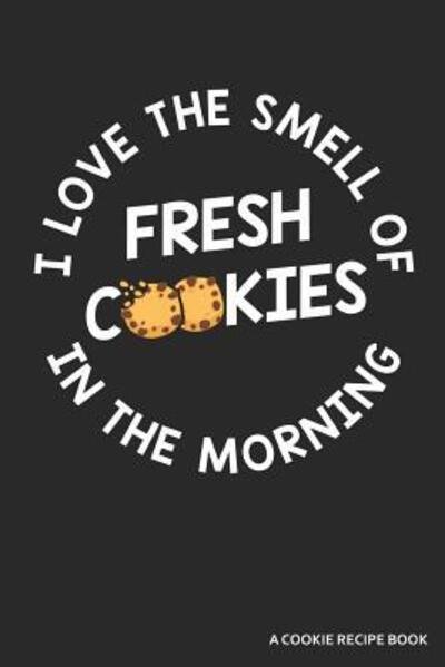 Cover for Zen Studio Publishing · I Love The Smell Of Cookies In The Morning A Cookie Recipe Book A 120 Recipes Book (Taschenbuch) (2019)