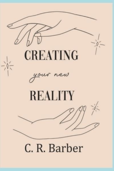 Cover for C R Barber · Creating Your New Reality (Paperback Book) (2019)