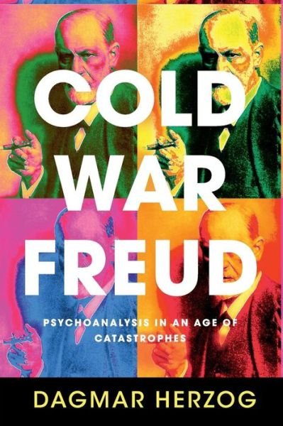 Cover for Herzog, Dagmar (City University of New York) · Cold War Freud: Psychoanalysis in an Age of Catastrophes (Taschenbuch) (2018)