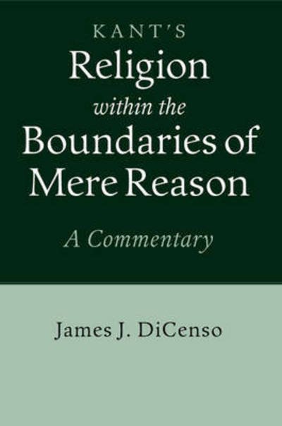 Cover for DiCenso, James J. (University of Toronto) · Kant: Religion within the Boundaries of Mere Reason: A Commentary (Pocketbok) (2015)
