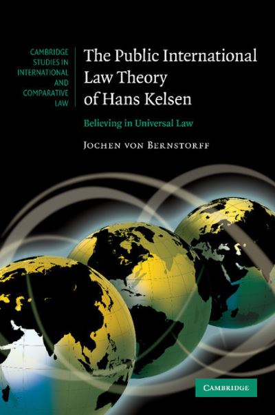 Cover for Von Bernstorff, Jochen (Max-planck-institut Fur Auslandisches Offentliches Recht Und Volkerrecht, Germany) · The Public International Law Theory of Hans Kelsen: Believing in Universal Law - Cambridge Studies in International and Comparative Law (Pocketbok) (2014)