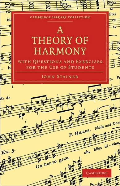 A Theory of Harmony: With Questions and Exercises for the Use of Students - Cambridge Library Collection - Music - John Stainer - Books - Cambridge University Press - 9781108001878 - September 24, 2009