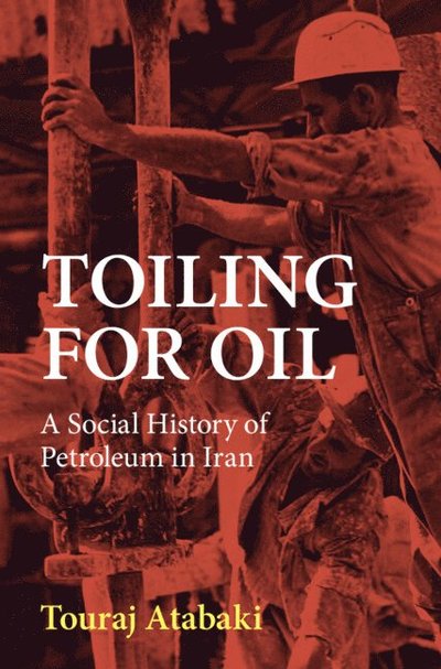 Cover for Atabaki, Touraj (International Institute of Social History) · Toiling for Oil: A Social History of Petroleum in Iran (Hardcover Book) (2024)