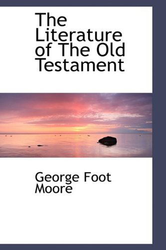 The Literature of the Old Testament - George Foot Moore - Kirjat - BiblioLife - 9781110501878 - torstai 4. kesäkuuta 2009