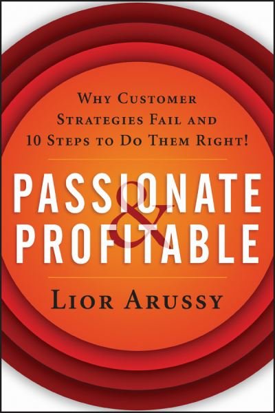Cover for Lior Arussy · Passionate and Profitable: Why Customer Strategies Fail and Ten Steps to Do Them Right! (Paperback Book) (2015)