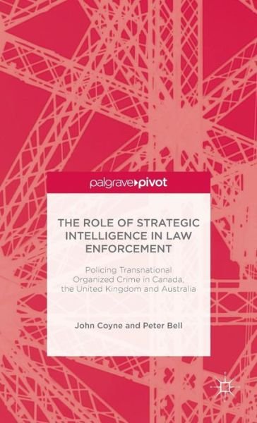 The Role of Strategic Intelligence in Law Enforcement: Policing Transnational Organized Crime in Canada, the United Kingdom and Australia - J. Coyne - Böcker - Palgrave Macmillan - 9781137443878 - 3 december 2014