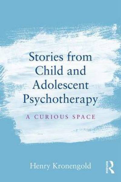 Cover for Kronengold, Henry (Columbia University, NY, USA) · Stories from Child &amp; Adolescent Psychotherapy: A Curious Space (Pocketbok) (2016)