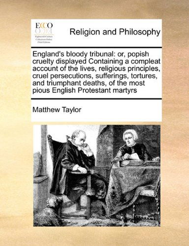 Cover for Matthew Taylor · England's Bloody Tribunal: Or, Popish Cruelty Displayed Containing a Compleat Account of the Lives, Religious Principles, Cruel Persecutions, ... of the Most Pious English Protestant Martyrs (Paperback Book) (2010)