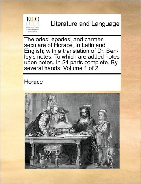 Cover for Horace · The Odes, Epodes, and Carmen Seculare of Horace, in Latin and English; with a Translation of Dr. Ben-ley's Notes. to Which Are Added Notes Upon Notes. in (Paperback Bog) (2010)