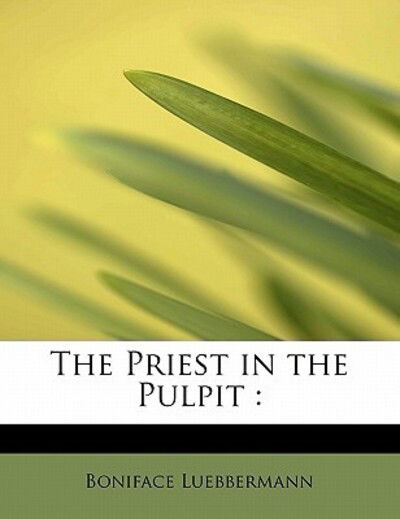 Cover for Boniface Luebbermann · The Priest in the Pulpit (Paperback Book) (2011)