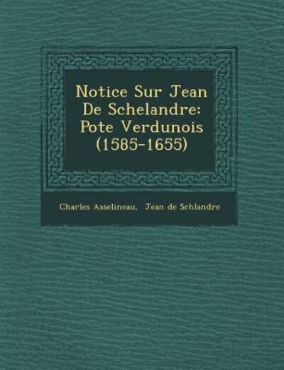 Cover for Charles Asselineau · Notice Sur Jean De Schelandre: Po Te Verdunois (1585-1655) (Paperback Book) (2012)