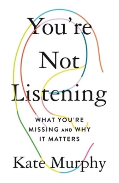You're Not Listening: What You're Missing and Why It Matters - Kate Murphy - Boeken - Celadon Books - 9781250779878 - 3 augustus 2021