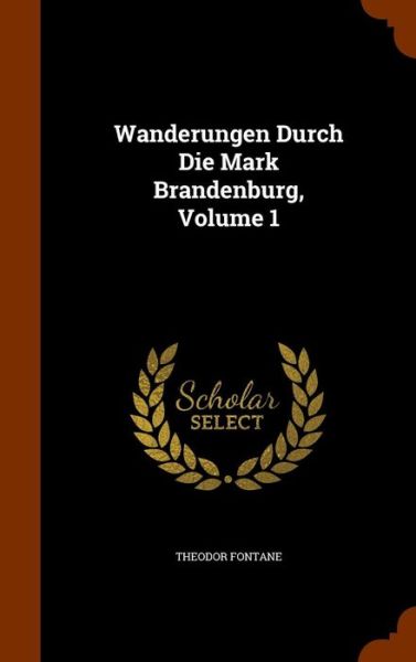 Cover for Theodor Fontane · Wanderungen Durch Die Mark Brandenburg, Volume 1 (Hardcover Book) (2015)