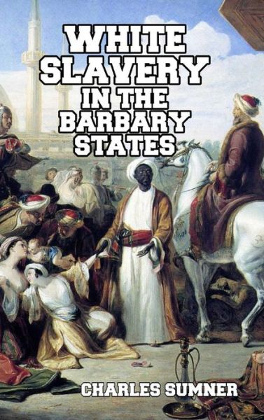 Cover for Lord Charles Sumner · White Slavery in the Barbary States (Hardcover Book) (2024)