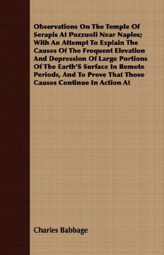 Cover for Charles Babbage · Observations on the Temple of Serapis at Pozzuoli Near Naples; with an Attempt to Explain the Causes of the Frequent Elevation and Depression of Large ... Prove That Those Causes Continue in Action at (Paperback Book) (2008)