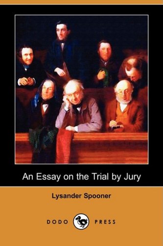 An Essay on the Trial by Jury (Dodo Press) - Lysander Spooner - Books - Dodo Press - 9781409959878 - January 16, 2009