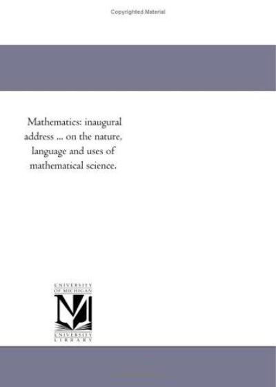 Mathematics: Inaugural Address on the Nature, Language and Uses of Mathematical Science - Charles Davies - Books - Scholarly Publishing Office, University  - 9781418195878 - August 19, 2011