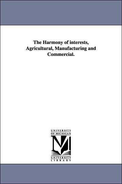 Cover for Michigan Historical Reprint Series · The Harmony of Interests, Agricultural, Manufacturing and Commercial. (Paperback Book) (2006)