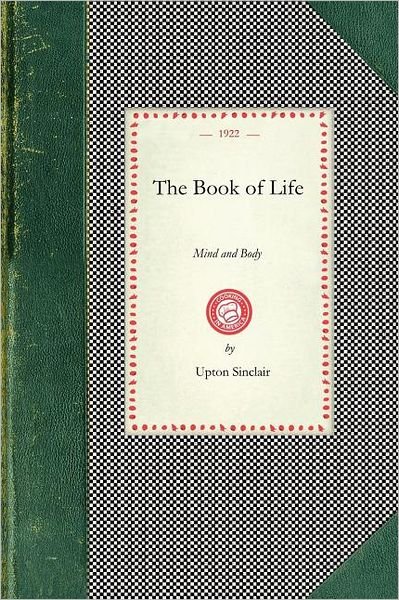 Book of Life: Mind and Body (Cooking in America) - Upton Sinclair - Bøker - Applewood Books - 9781429014878 - 19. august 2008