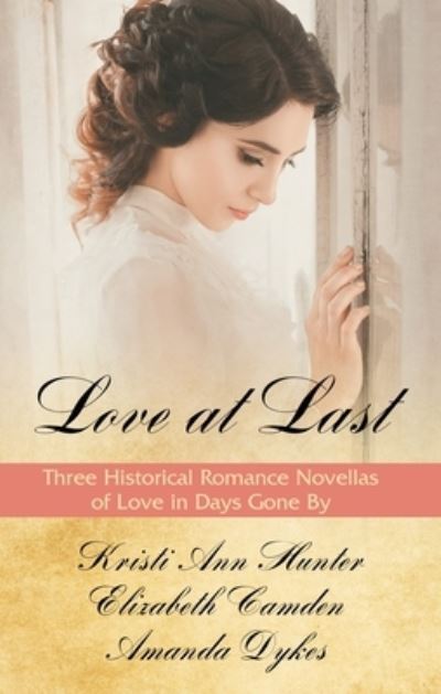 Cover for Kristi Ann Hunter · Love at Last 3 Historical Romance Novellas of Love in Days Gone By (Book) (2019)