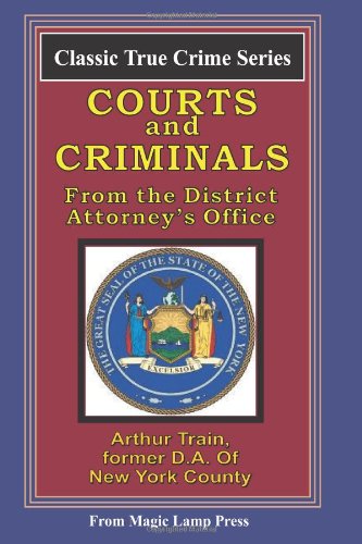 Courts and Criminals: from the Magic Lamp Classic True Crime Series - Arthur Train - Livros - CreateSpace Independent Publishing Platf - 9781438221878 - 23 de junho de 2008