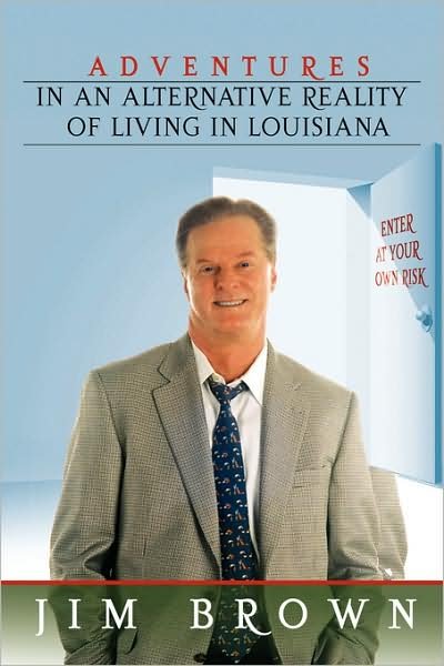Cover for Jim Brown · Adventures in an Alternative Reality of Living in Louisiana: Enter at Your Own Risk (Paperback Bog) (2008)