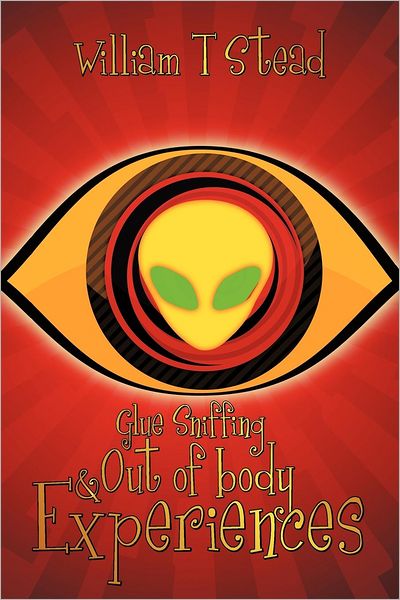 Glue Sniffing & out of Body Experiences - William Thomas Stead - Książki - Authorhouse - 9781438979878 - 4 czerwca 2009