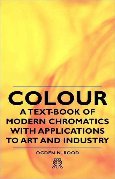 Cover for Ogden N. Rood · Colour - a Text-book of Modern Chromatics with Applications to Art and Industry (Hardcover Book) (2008)