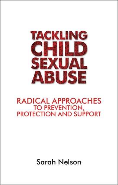 Tackling Child Sexual Abuse: Radical Approaches to Prevention, Protection and Support - Sarah Nelson - Books - Policy Press - 9781447313878 - July 1, 2016