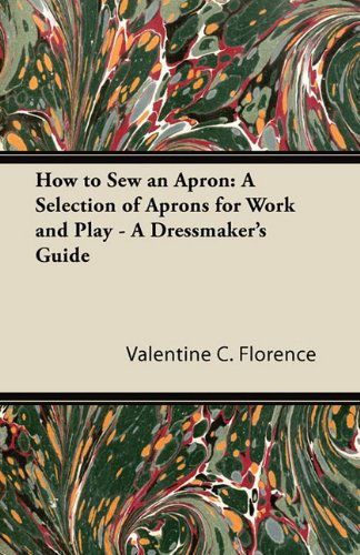 Cover for Valentine C. Florence · How to Sew an Apron: a Selection of Aprons for Work and Play - a Dressmaker's Guide (Paperback Book) (2011)