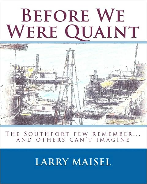 Cover for Larry Maisel · Before We Were Quaint: the Southport Few Remember...and Others Can't Imagine (Paperback Book) (2009)