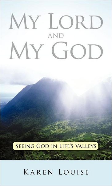 My Lord and My God: Seeing God in Life's Valleys - Karen Louise - Books - WestBow Press - 9781449728878 - October 17, 2011