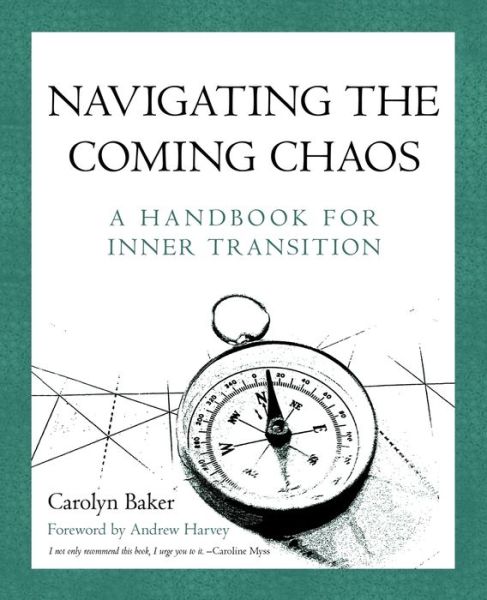 Cover for Baker, Carolyn, Phd · Navigating the Coming Chaos: a Handbook for Inner Transition (Paperback Book) (2011)