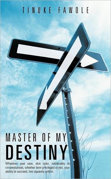 Cover for Tinuke Fawole · Master of My Destiny: Whatever Your Race, Skin Color, Nationality or Circumstances, Whether Born Privileged or Not, Your Ability to Succeed, Lies Squarely Within. (Taschenbuch) (2011)