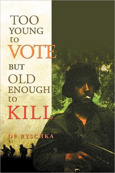 Too Young to Vote but Old Enough to Kill - Df Ryschka - Boeken - Xlibris - 9781469180878 - 31 maart 2012