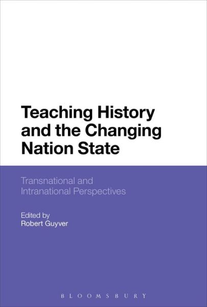 Cover for Guyver Robert · Teaching History and the Changing Nation State: Transnational and Intranational Perspectives (Hardcover Book) (2016)