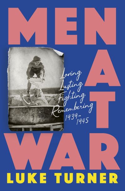 Cover for Luke Turner · Men at War: Loving, Lusting, Fighting, Remembering 1939-1945 (Taschenbuch) (2024)